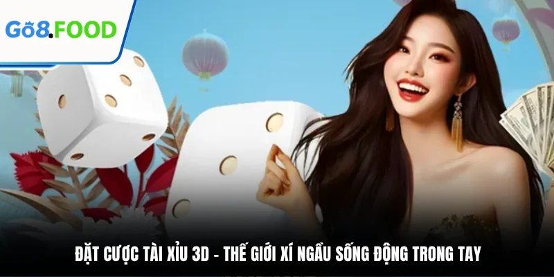 Đặt Cược Tài Xỉu 3D - Thế Giới Lắc Xí Ngầu Sống Động